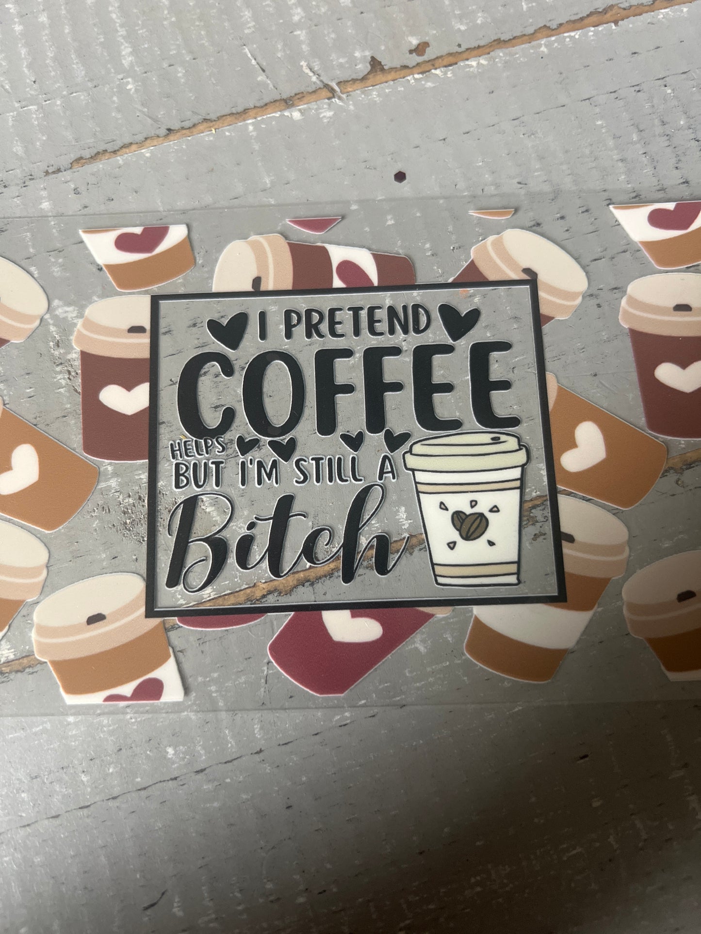 I pretend coffee helps but I’m still a B*tch