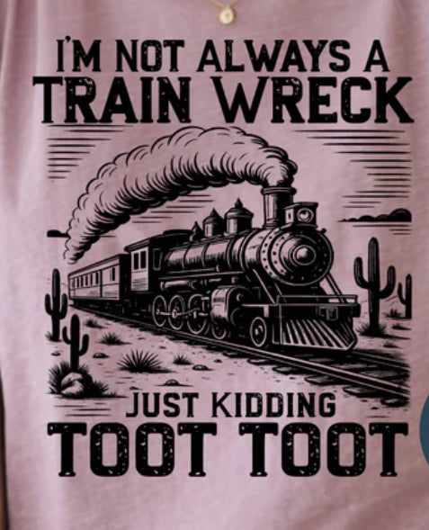 I’m not always a train wreck. Just kidding toot toot