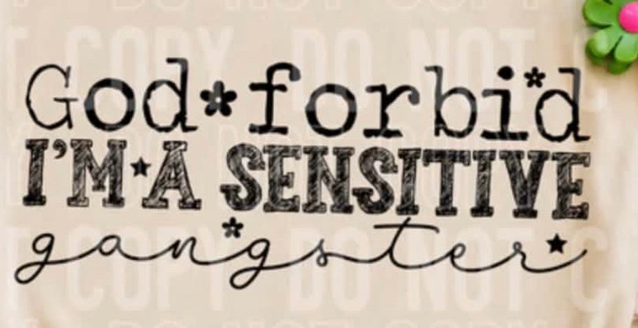 God forbid I’m a sensitive gangster