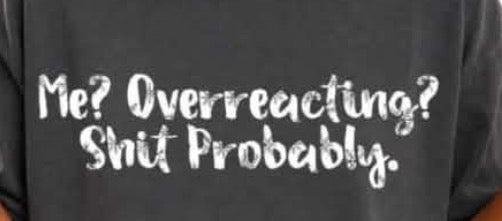 Overreacting? Shit probably