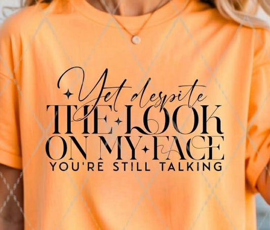 Yet despite the look on my face. You’re still talking