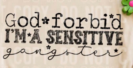 God forbid I’m a sensitive gangster