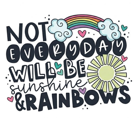 Not everyday will be sunshine and rainbows