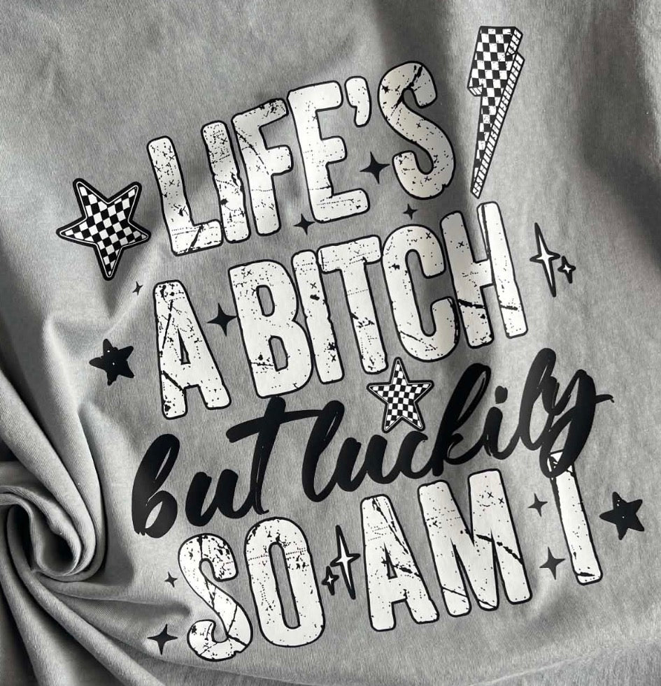 Life’s a B*tch but luckily so am i