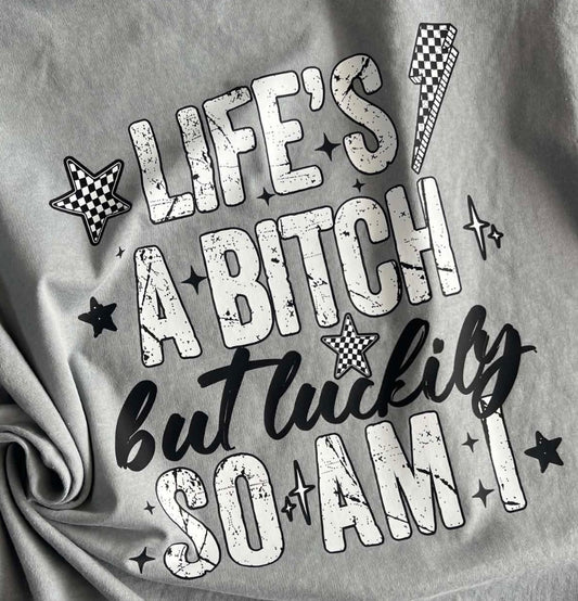 Life’s a B*tch but luckily so am i