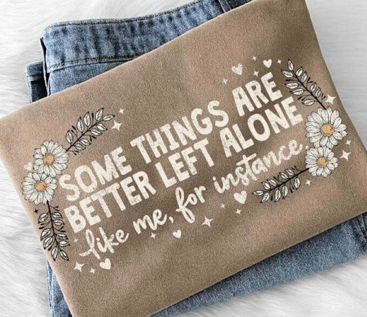 Some things are better left alone. Like me for instance