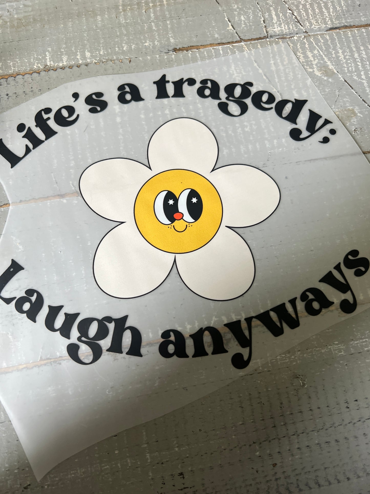 Life’s a tragedy. Laugh anyway