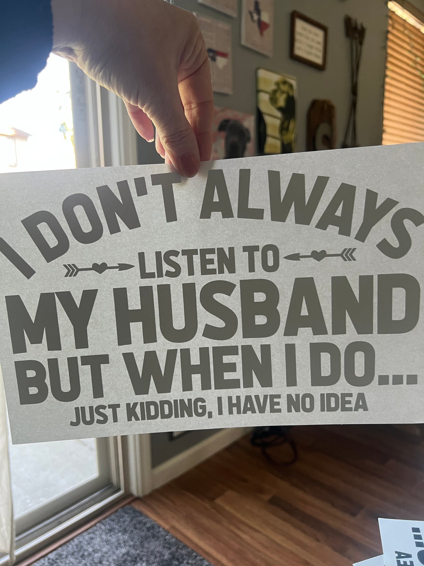 I don’t always listen to my husband but when i do. Just kidding (black)