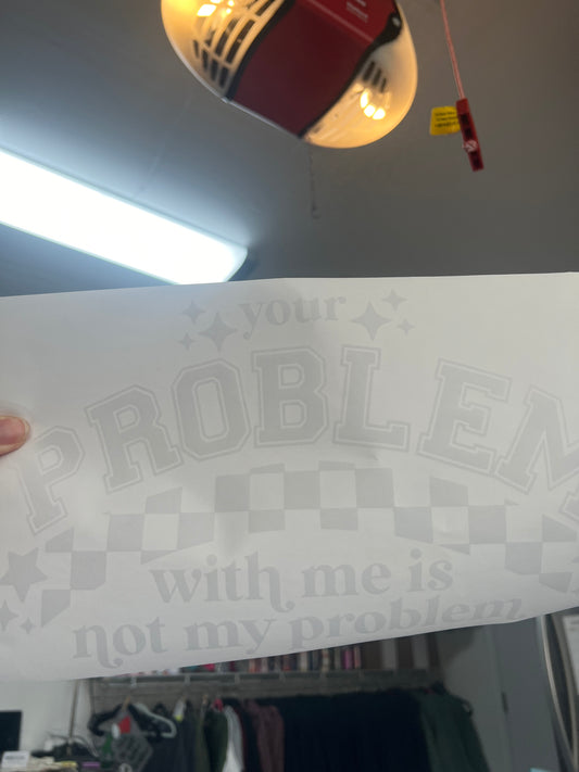 Your problem with me is not my problem