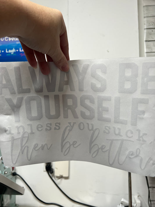 Always be yourself unless you suck, then be better