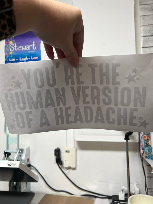 You’re a human version of a headache
