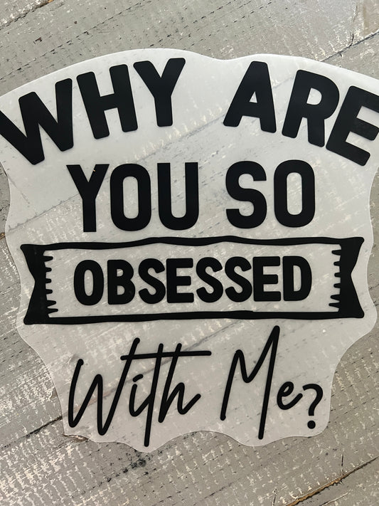 Why are you so obsessed with me