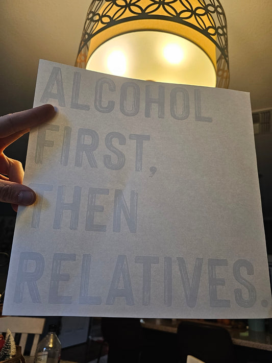 Alochol first. Then relatives