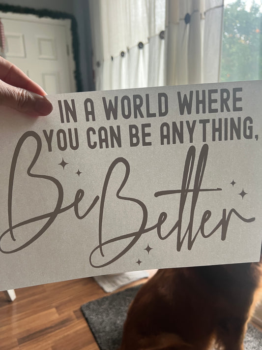 In a world where you can be anything be better