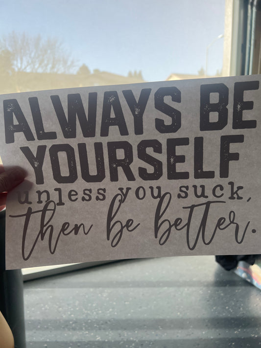 Always be yourself unless you suck then be better (black)